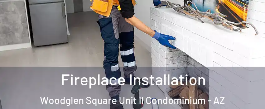 Fireplace Installation Woodglen Square Unit II Condominium - AZ