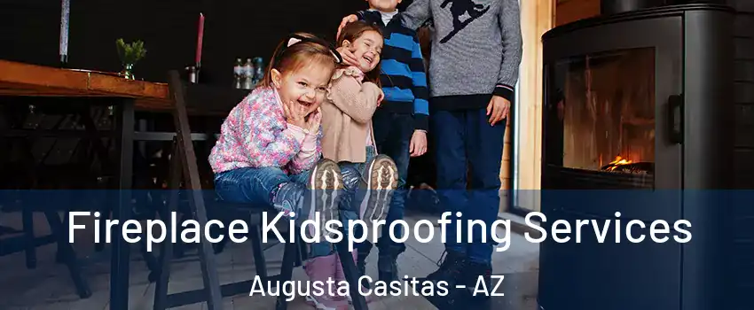 Fireplace Kidsproofing Services Augusta Casitas - AZ