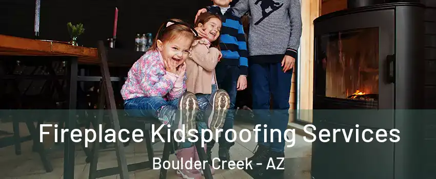 Fireplace Kidsproofing Services Boulder Creek - AZ