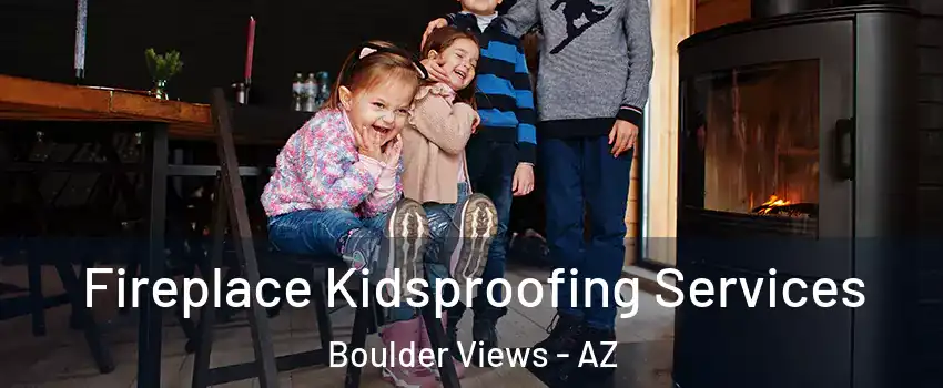 Fireplace Kidsproofing Services Boulder Views - AZ