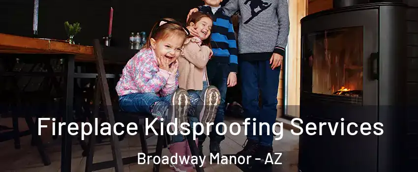 Fireplace Kidsproofing Services Broadway Manor - AZ