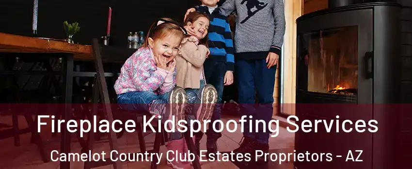 Fireplace Kidsproofing Services Camelot Country Club Estates Proprietors - AZ
