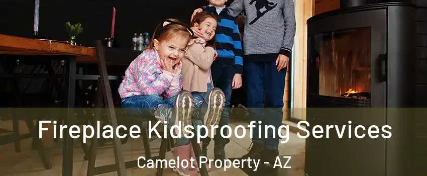 Fireplace Kidsproofing Services Camelot Property - AZ