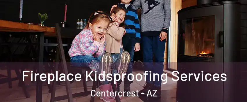 Fireplace Kidsproofing Services Centercrest - AZ