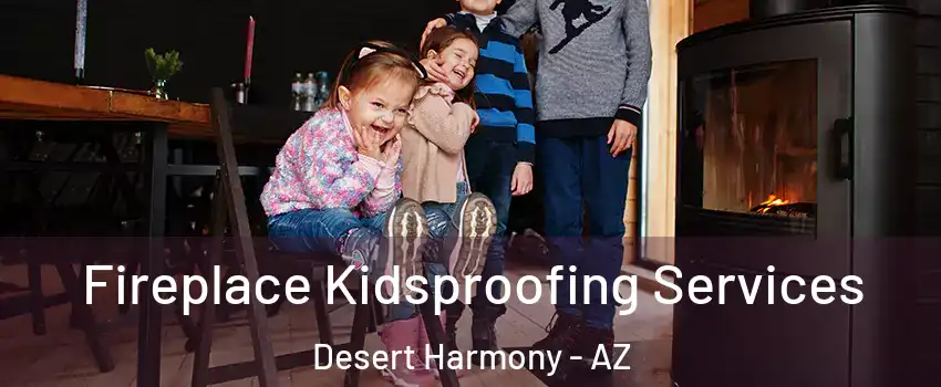 Fireplace Kidsproofing Services Desert Harmony - AZ