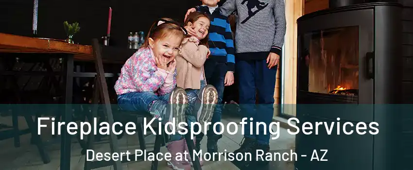 Fireplace Kidsproofing Services Desert Place at Morrison Ranch - AZ