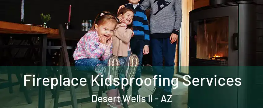 Fireplace Kidsproofing Services Desert Wells II - AZ