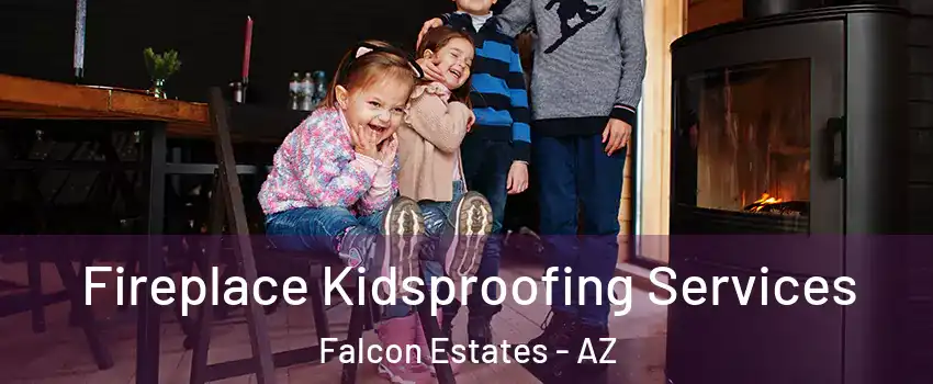 Fireplace Kidsproofing Services Falcon Estates - AZ
