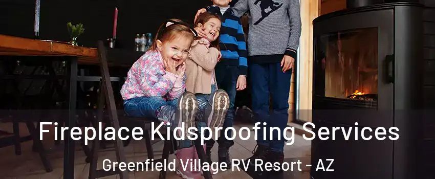 Fireplace Kidsproofing Services Greenfield Village RV Resort - AZ