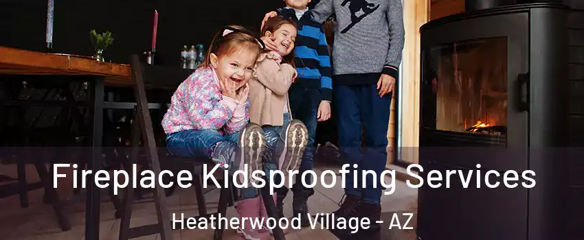 Fireplace Kidsproofing Services Heatherwood Village - AZ
