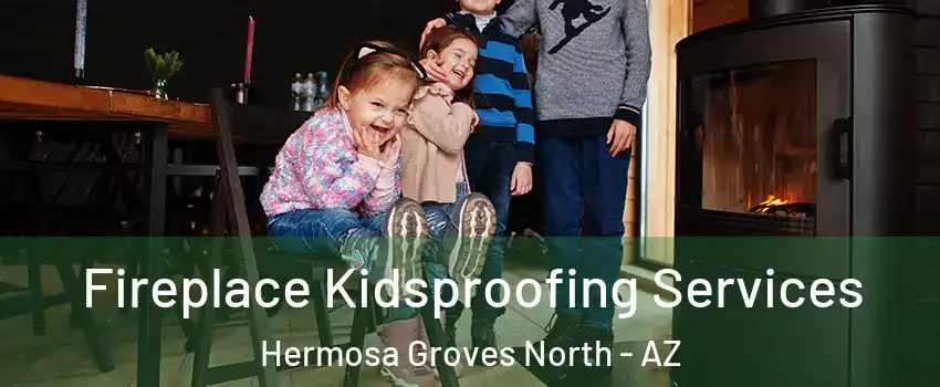 Fireplace Kidsproofing Services Hermosa Groves North - AZ
