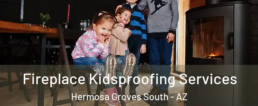 Fireplace Kidsproofing Services Hermosa Groves South - AZ