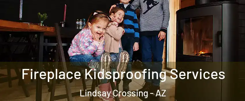 Fireplace Kidsproofing Services Lindsay Crossing - AZ