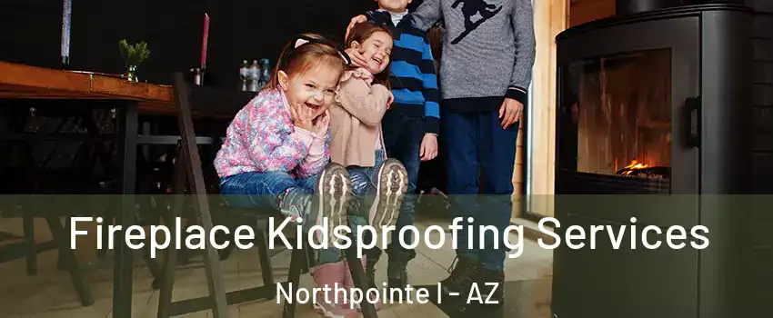 Fireplace Kidsproofing Services Northpointe I - AZ