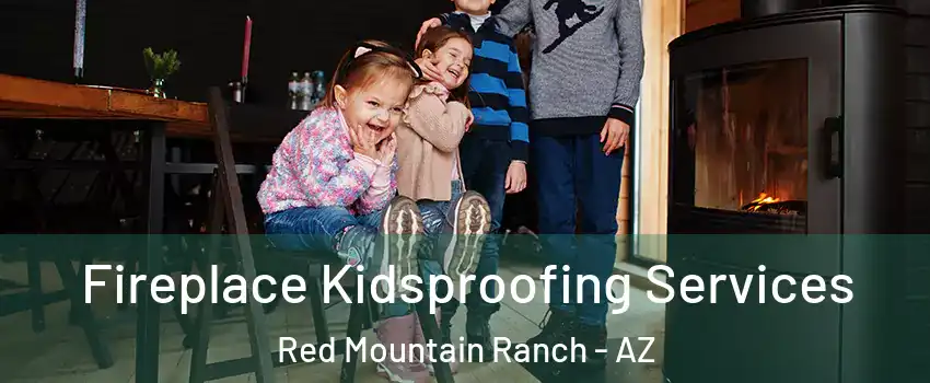 Fireplace Kidsproofing Services Red Mountain Ranch - AZ