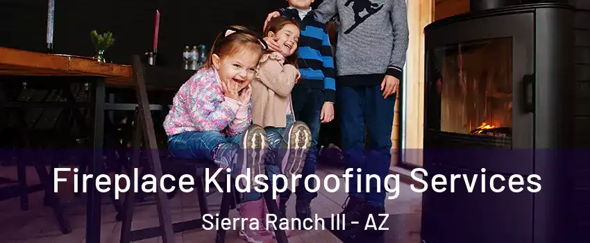 Fireplace Kidsproofing Services Sierra Ranch III - AZ
