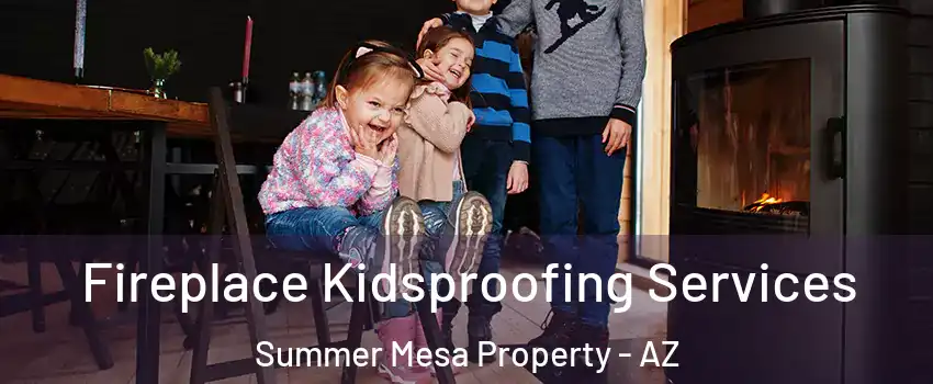 Fireplace Kidsproofing Services Summer Mesa Property - AZ