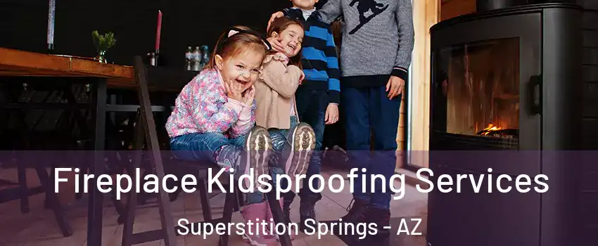 Fireplace Kidsproofing Services Superstition Springs - AZ