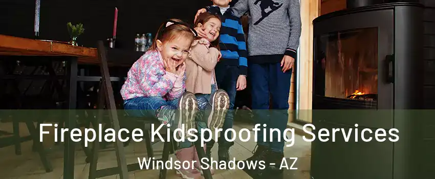 Fireplace Kidsproofing Services Windsor Shadows - AZ