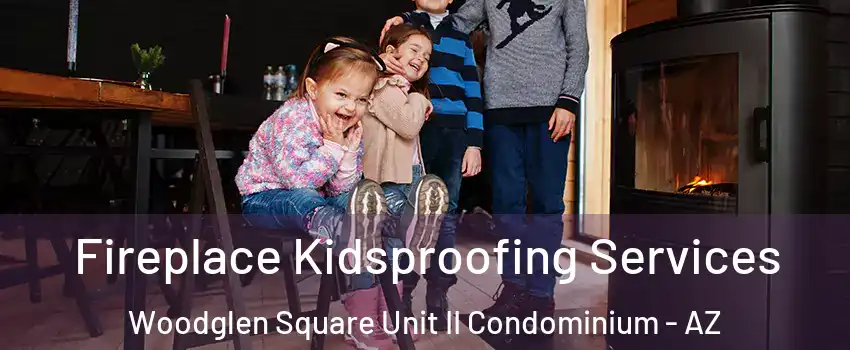 Fireplace Kidsproofing Services Woodglen Square Unit II Condominium - AZ