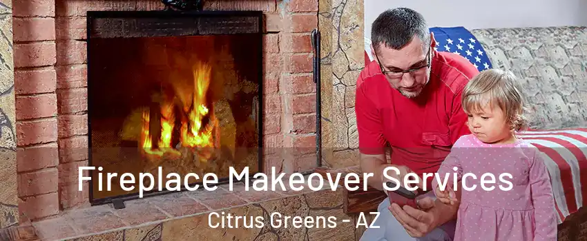 Fireplace Makeover Services Citrus Greens - AZ