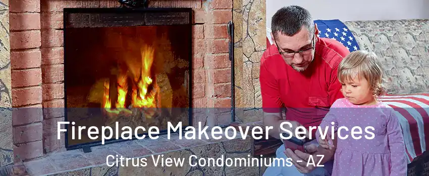 Fireplace Makeover Services Citrus View Condominiums - AZ