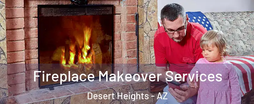 Fireplace Makeover Services Desert Heights - AZ