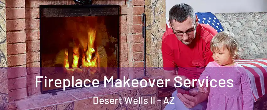 Fireplace Makeover Services Desert Wells II - AZ