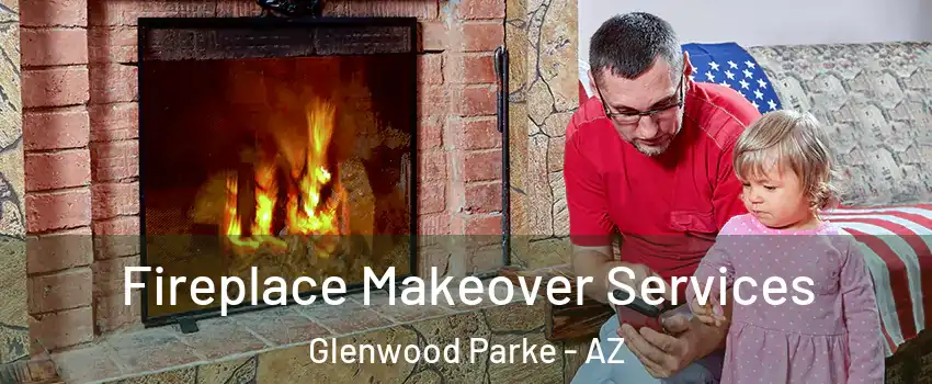 Fireplace Makeover Services Glenwood Parke - AZ