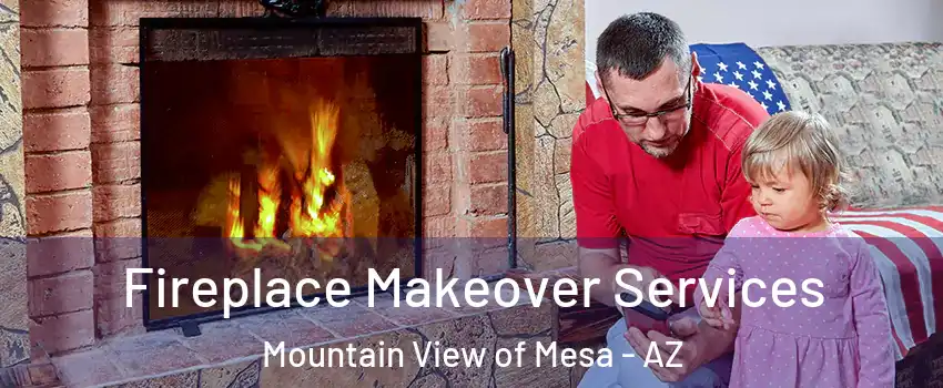 Fireplace Makeover Services Mountain View of Mesa - AZ