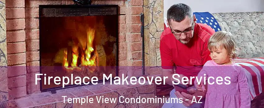 Fireplace Makeover Services Temple View Condominiums - AZ