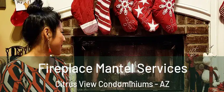 Fireplace Mantel Services Citrus View Condominiums - AZ