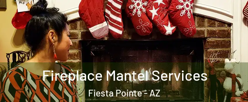 Fireplace Mantel Services Fiesta Pointe - AZ