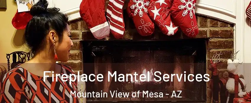 Fireplace Mantel Services Mountain View of Mesa - AZ