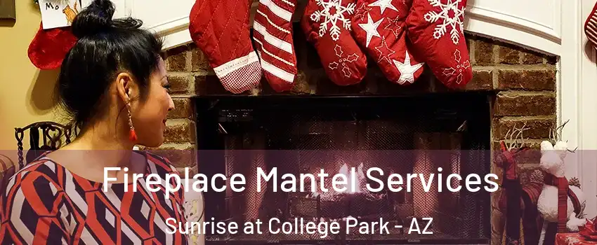 Fireplace Mantel Services Sunrise at College Park - AZ
