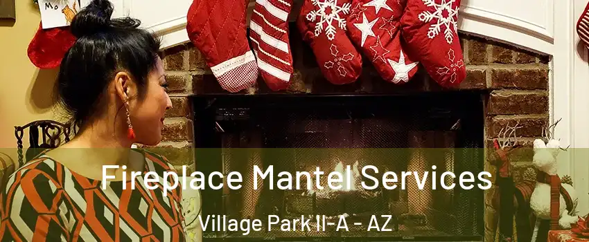 Fireplace Mantel Services Village Park II-A - AZ