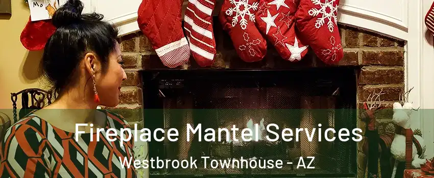 Fireplace Mantel Services Westbrook Townhouse - AZ