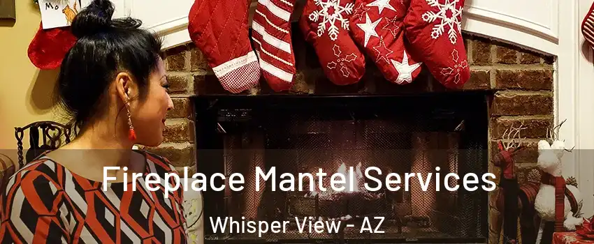 Fireplace Mantel Services Whisper View - AZ