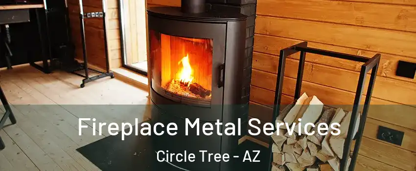 Fireplace Metal Services Circle Tree - AZ