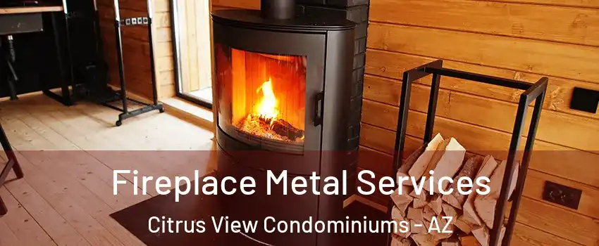 Fireplace Metal Services Citrus View Condominiums - AZ