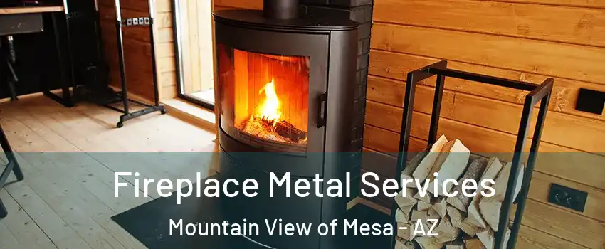 Fireplace Metal Services Mountain View of Mesa - AZ