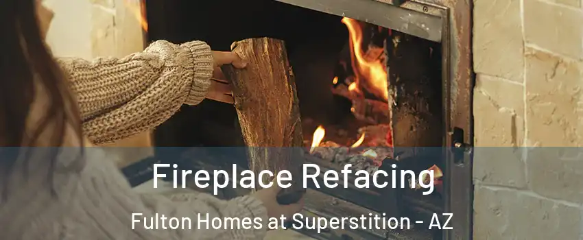 Fireplace Refacing Fulton Homes at Superstition - AZ