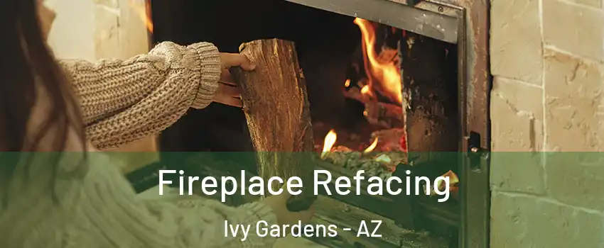 Fireplace Refacing Ivy Gardens - AZ
