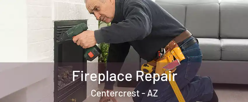 Fireplace Repair Centercrest - AZ