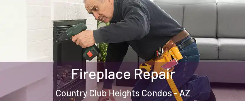 Fireplace Repair Country Club Heights Condos - AZ
