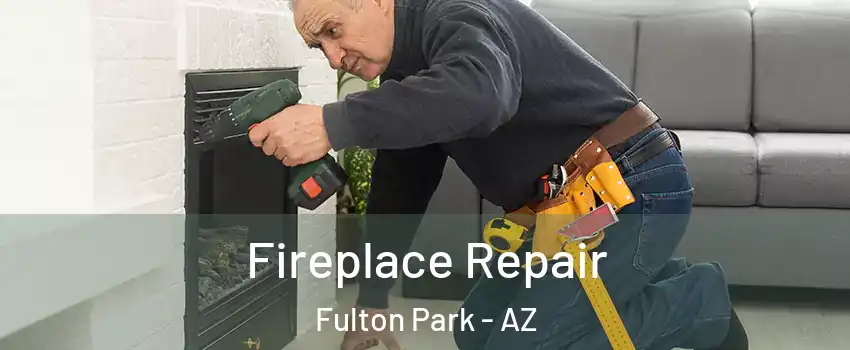 Fireplace Repair Fulton Park - AZ
