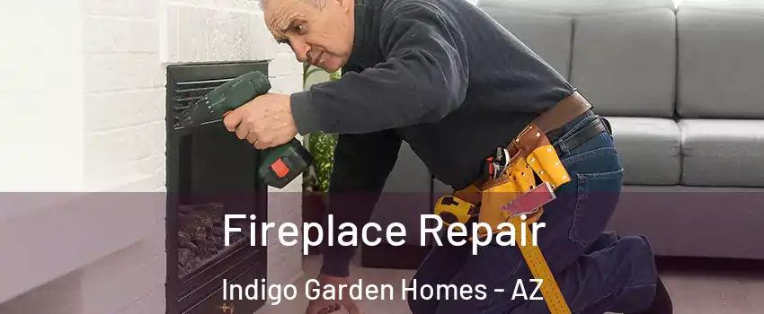 Fireplace Repair Indigo Garden Homes - AZ