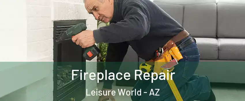 Fireplace Repair Leisure World - AZ