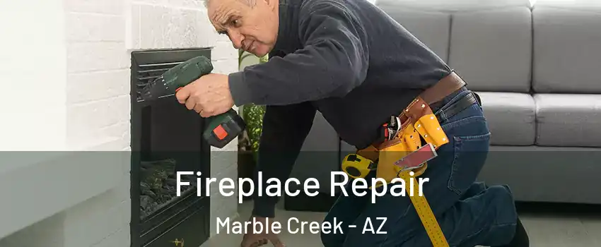 Fireplace Repair Marble Creek - AZ