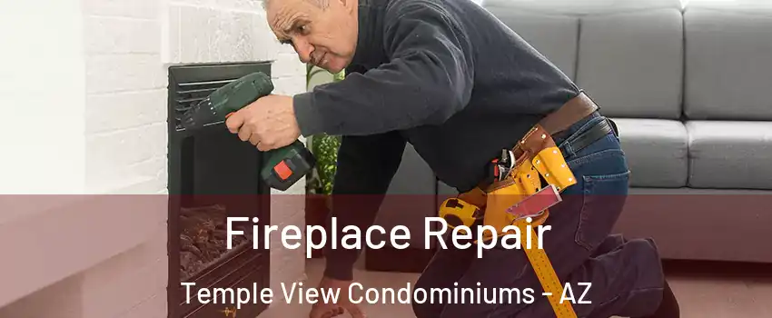 Fireplace Repair Temple View Condominiums - AZ